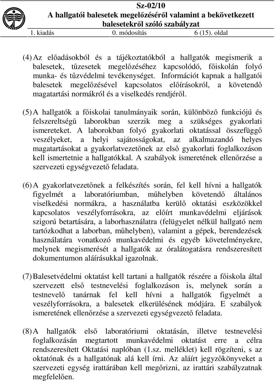 Információt kapnak a hallgatói balesetek megelőzésével kapcsolatos előírásokról, a követendő magatartási normákról és a viselkedés rendjéről.