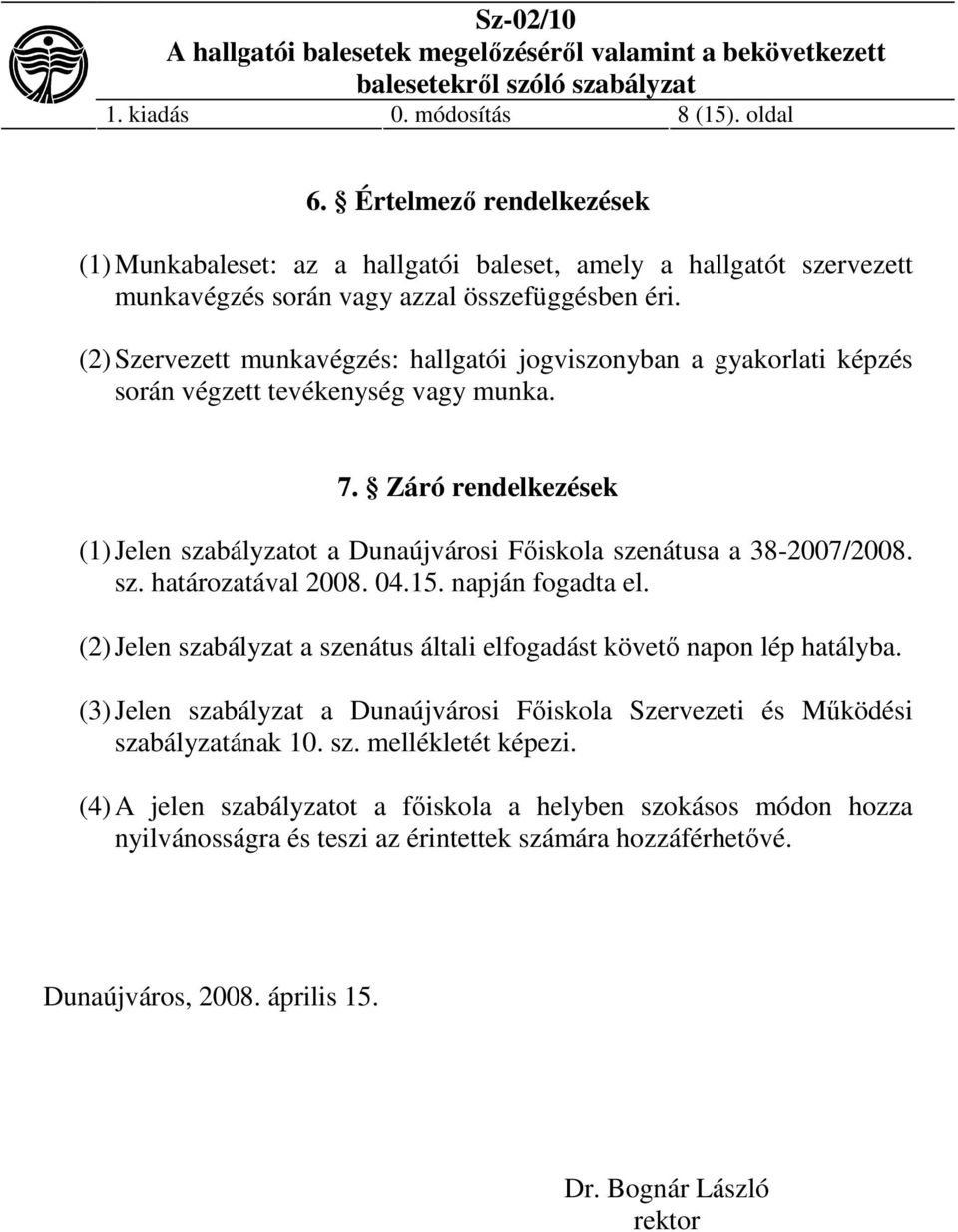 Záró rendelkezések (1) Jelen szabályzatot a Dunaújvárosi Főiskola szenátusa a 38-2007/2008. sz. határozatával 2008. 04.15. napján fogadta el.