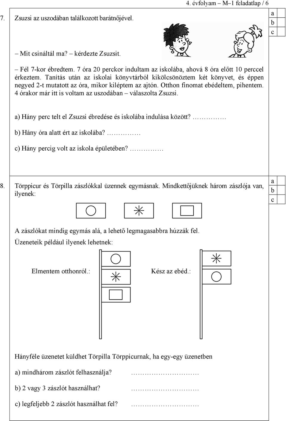 ) Hány per telt el Zsuzsi éreése és iskolá inulás között? ) Hány ór ltt ért z iskolá? ) Hány perig volt z iskol épületéen? 8. Törppiur és Törpill zászlókkl üzennek egymásnk.