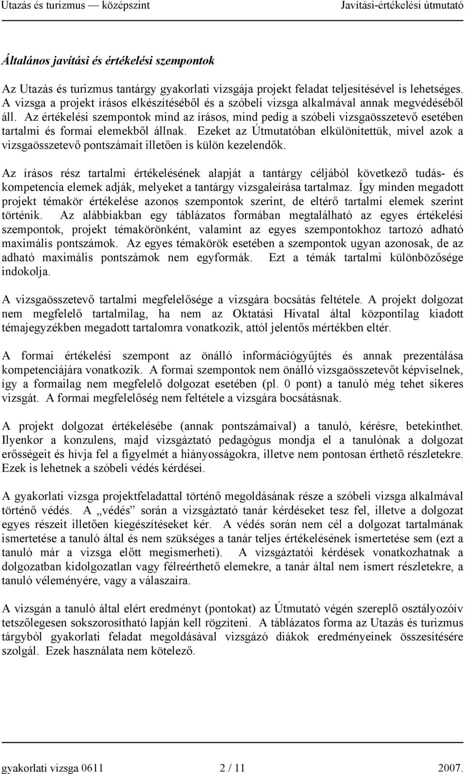 Az értékelési szempontok mind az írásos, mind pedig a szóbeli esetében tartalmi és formai elemekből állnak. Ezeket az Útmutatóban elkülönítettük, mivel azok a pontszámait illetően is külön kezelendők.