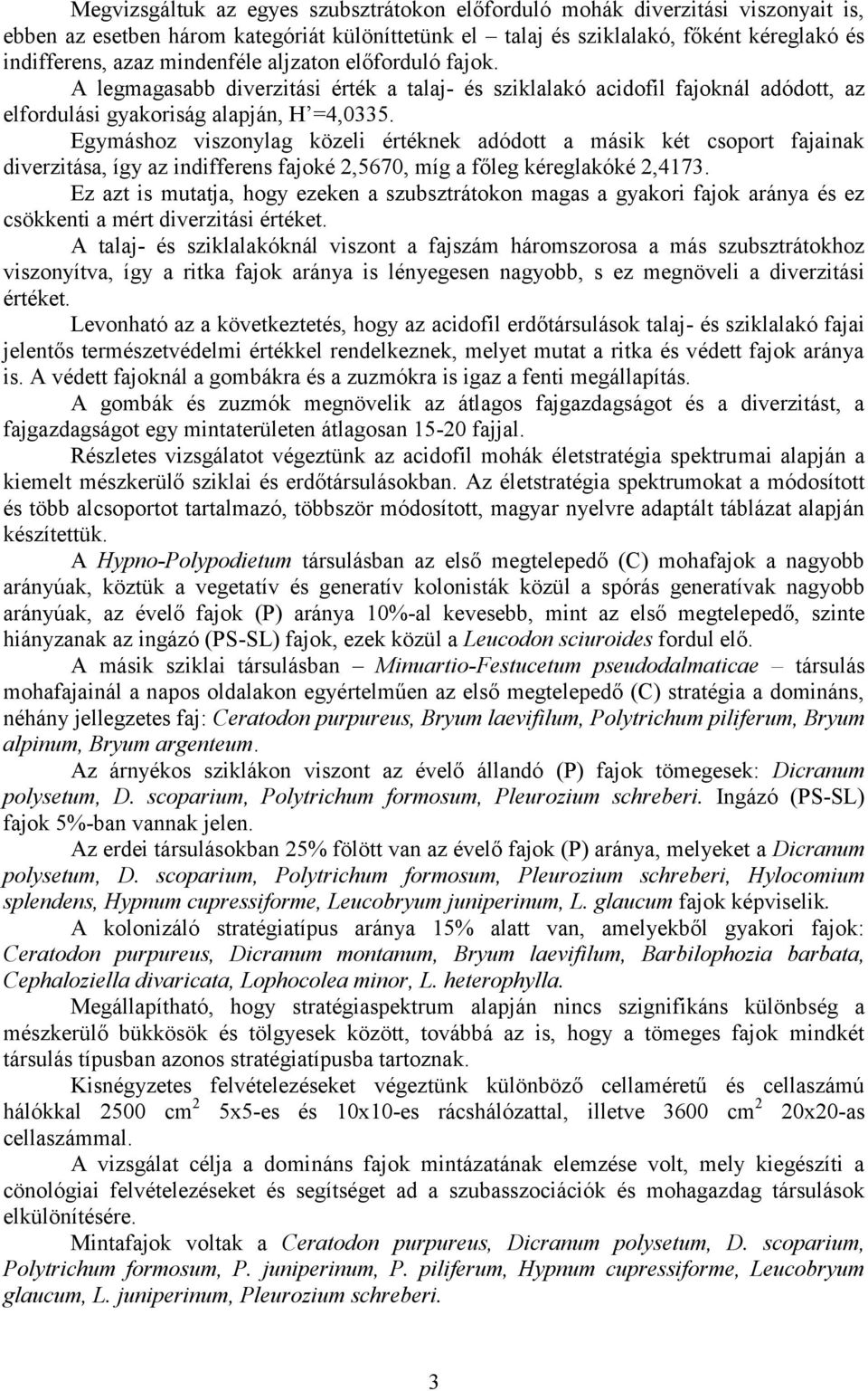 Egymáshoz viszonylag közeli értéknek adódott a másik két csoport fajainak diverzitása, így az indifferens fajoké 2,5670, míg a főleg kéreglakóké 2,4173.