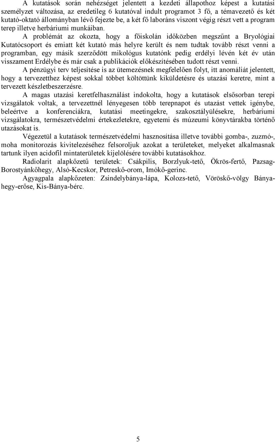 A problémát az okozta, hogy a főiskolán időközben megszűnt a Bryológiai Kutatócsoport és emiatt két kutató más helyre került és nem tudtak tovább részt venni a programban, egy másik szerződött