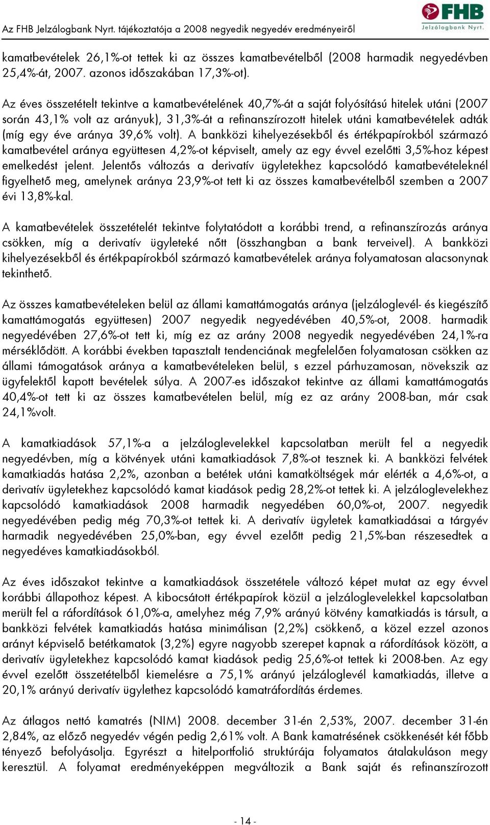 éve aránya 39,6% volt). A bankközi kihelyezésekből és értékpapírokból származó kamatbevétel aránya együttesen 4,2%-ot képviselt, amely az egy évvel ezelőtti 3,5%-hoz képest emelkedést jelent.