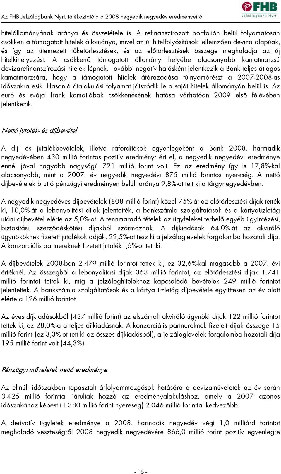 előtörlesztések összege meghaladja az új hitelkihelyezést. A csökkenő támogatott állomány helyébe alacsonyabb kamatmarzsú devizarefinanszírozási hitelek lépnek.