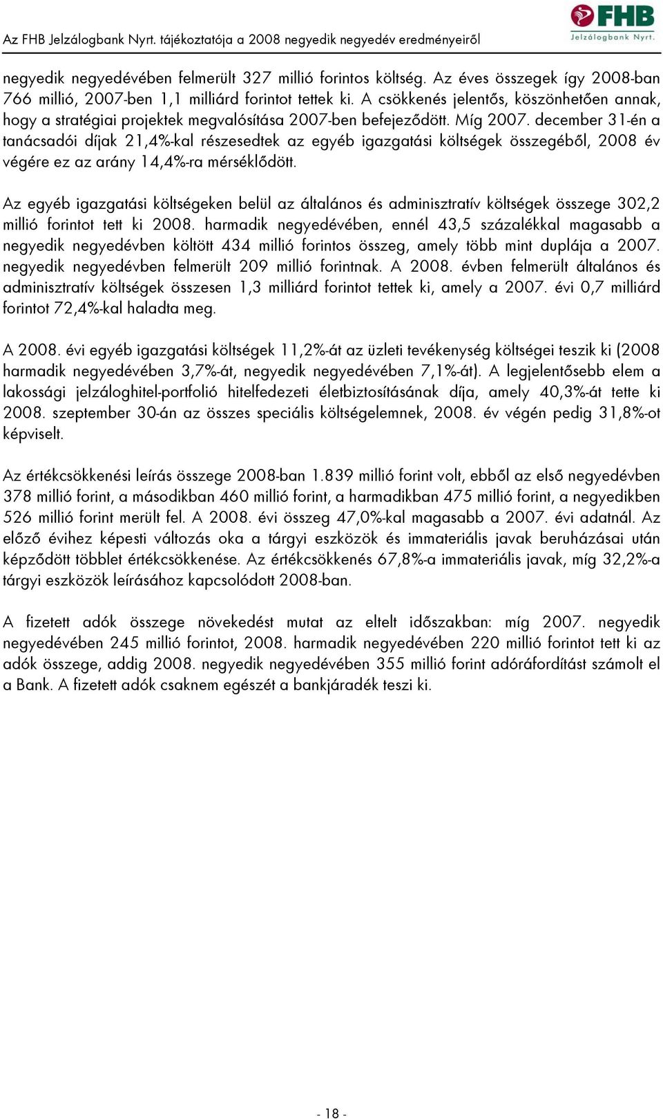 december 31-én a tanácsadói díjak 21,4%-kal részesedtek az egyéb igazgatási költségek összegéből, 2008 év végére ez az arány 14,4%-ra mérséklődött.