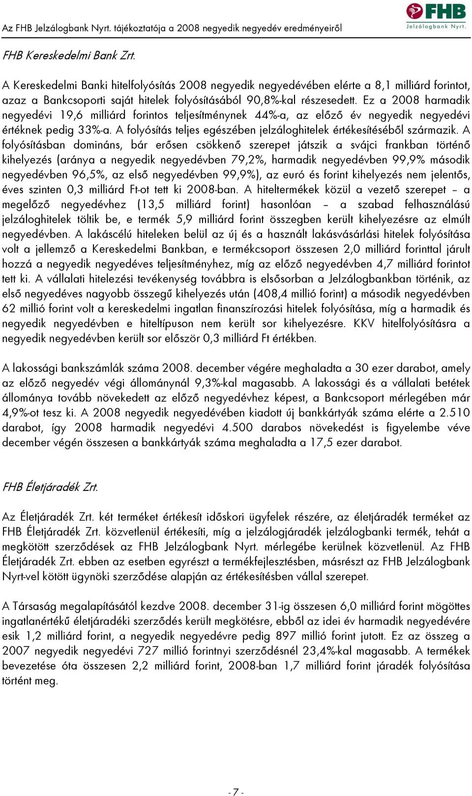 A folyósításban domináns, bár erősen csökkenő szerepet játszik a svájci frankban történő kihelyezés (aránya a negyedik negyedévben 79,2%, harmadik negyedévben 99,9% második negyedévben 96,5%, az első