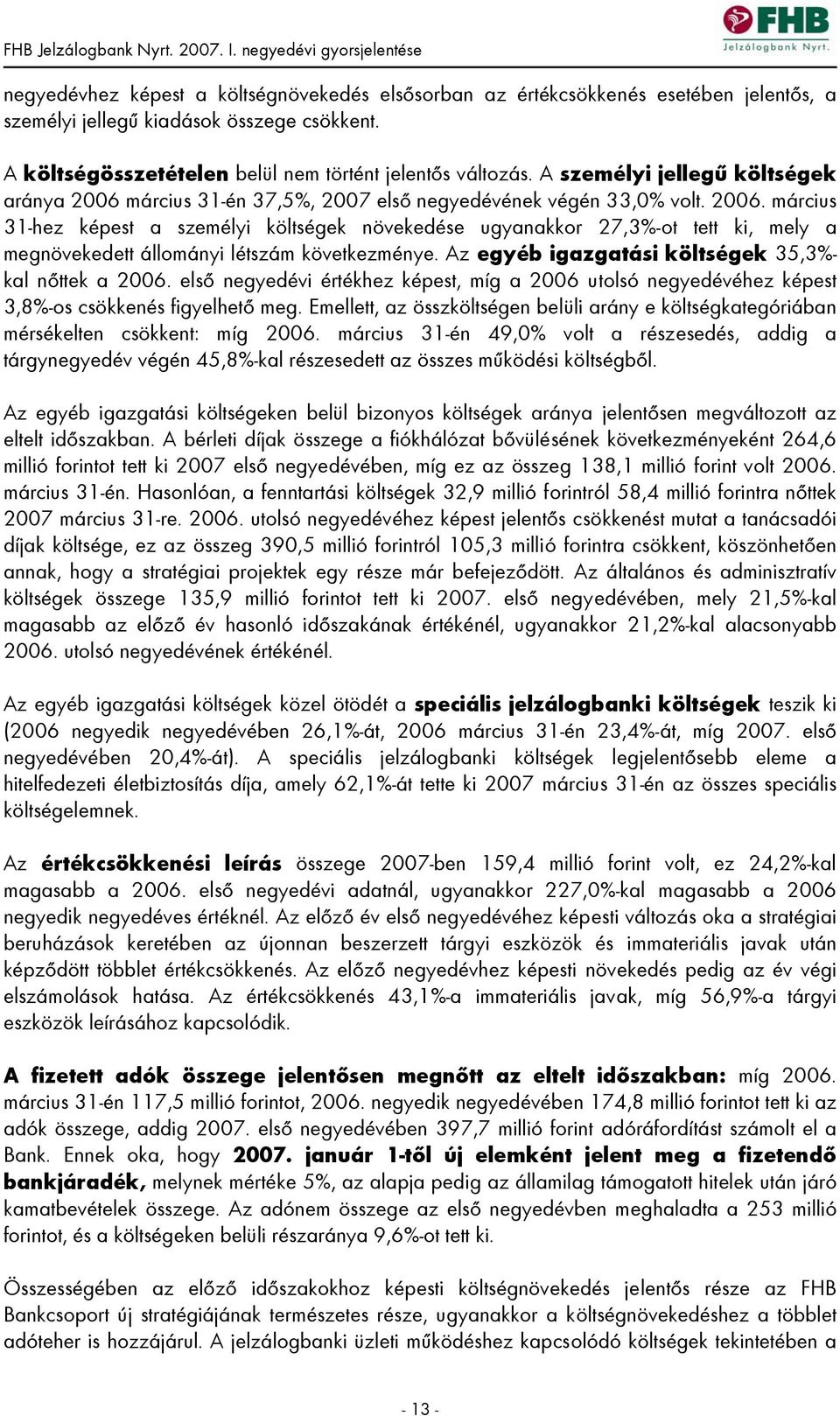 Az egyéb igazgatási költségek 35,3%- kal nőttek a 2006. első negyedévi értékhez képest, míg a 2006 utolsó negyedévéhez képest 3,8%-os csökkenés figyelhető meg.