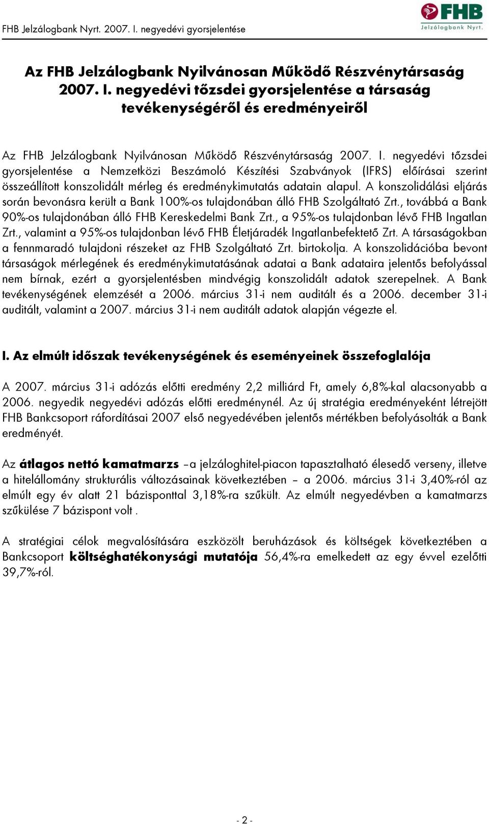 konszolidált mérleg és eredménykimutatás adatain alapul. A konszolidálási eljárás során bevonásra került a Bank 100%-os tulajdonában álló FHB Szolgáltató Zrt.