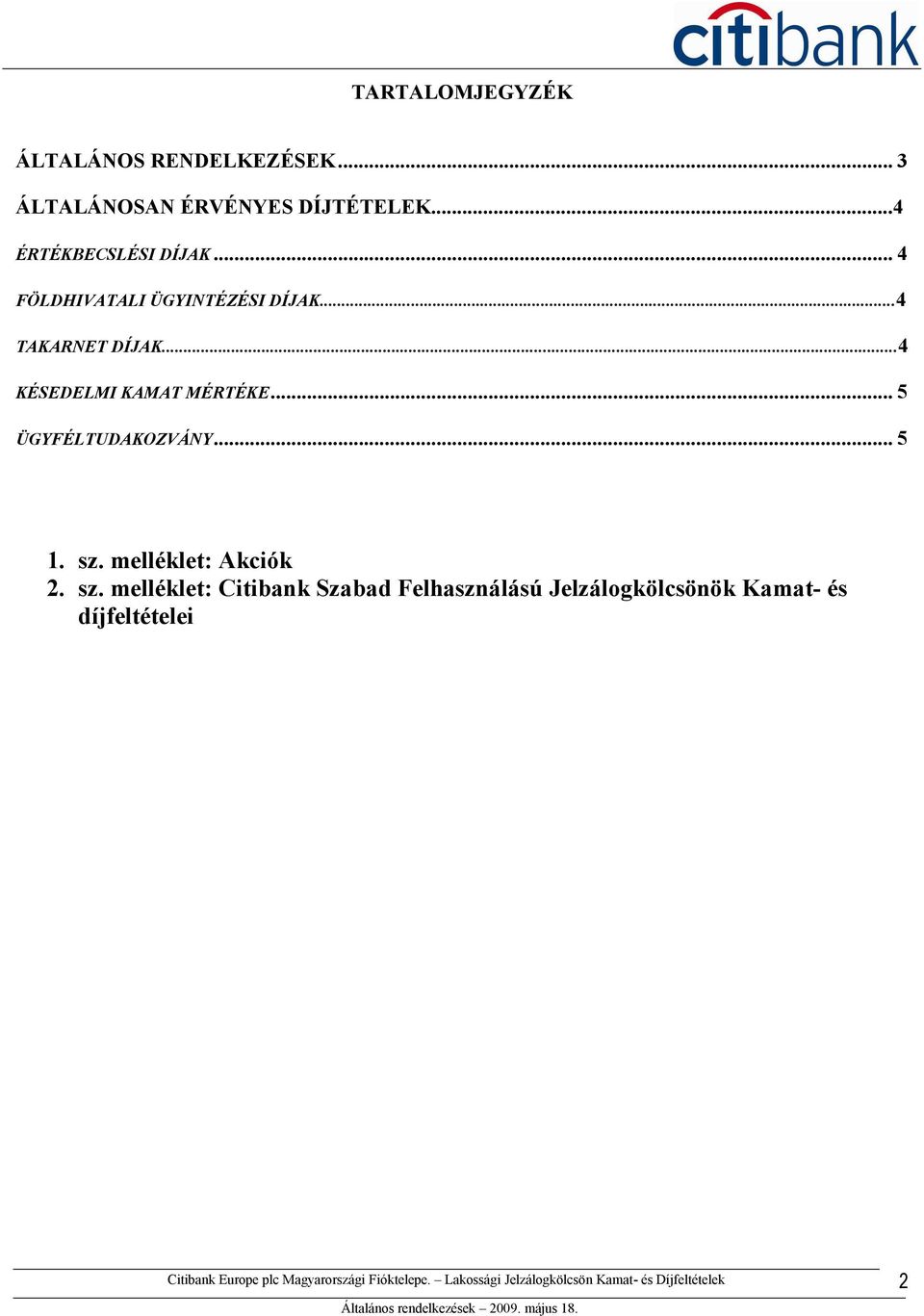 ..4 KÉSEDELMI KAMAT MÉRTÉKE... 5 ÜGYFÉLTUDAKOZVÁNY... 5 1. sz.