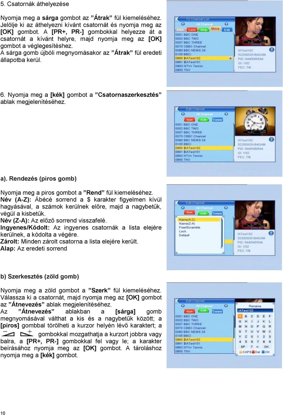 Nyomja meg a [kék] gombot a Csatornaszerkesztés ablak megjelenítéséhez. a). Rendezés (piros gomb) Nyomja meg a piros gombot a Rend fül kiemeléséhez.