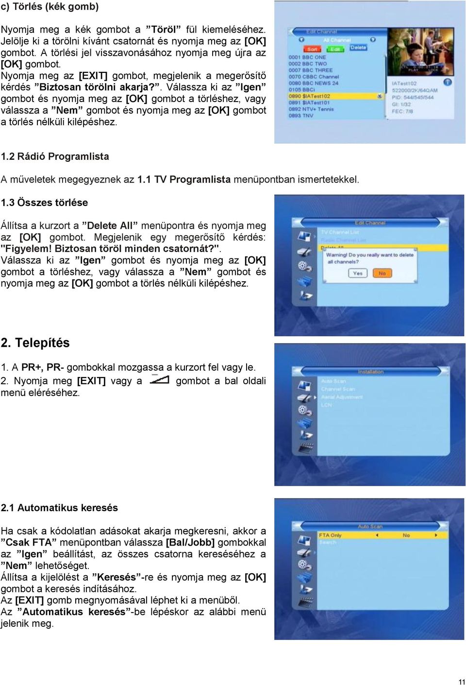 . Válassza ki az Igen gombot és nyomja meg az [OK] gombot a törléshez, vagy válassza a Nem gombot és nyomja meg az [OK] gombot a törlés nélküli kilépéshez. 1.