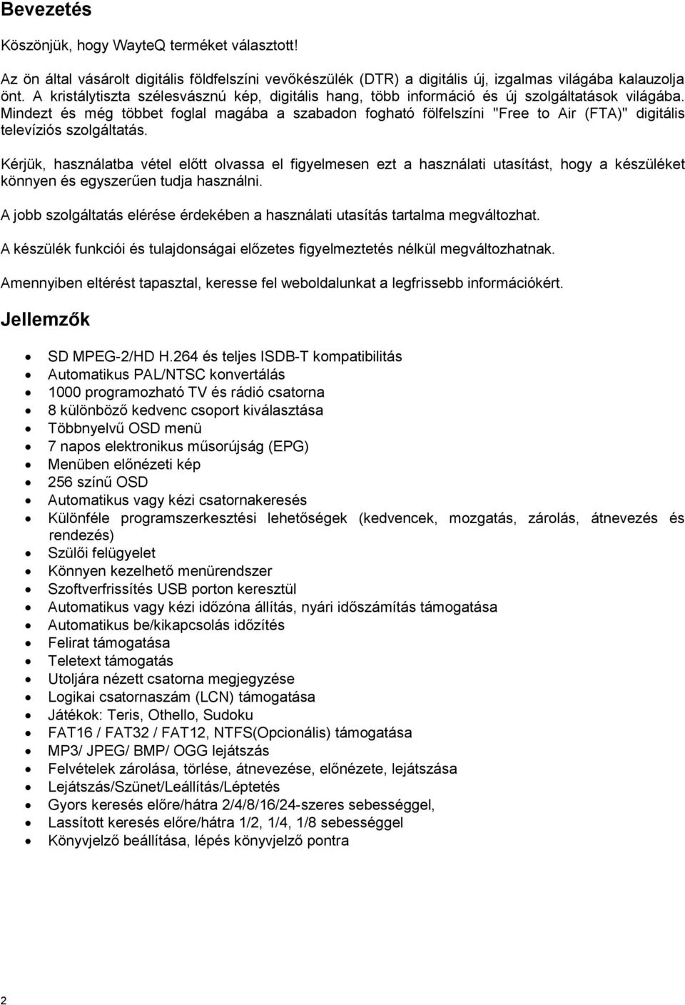 Mindezt és még többet foglal magába a szabadon fogható fölfelszíni "Free to Air (FTA)" digitális televíziós szolgáltatás.
