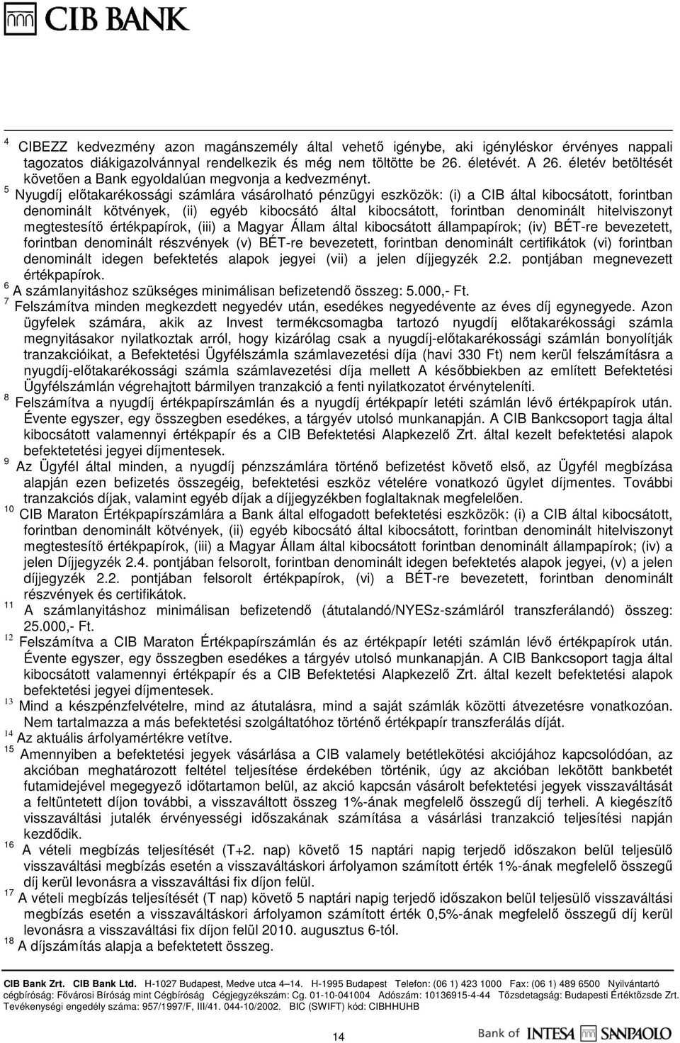 5 Nyugdíj elıtakarékossági számlára vásárolható pénzügyi eszközök: (i) a CIB által kibocsátott, forintban denominált kötvények, (ii) egyéb kibocsátó által kibocsátott, forintban denominált