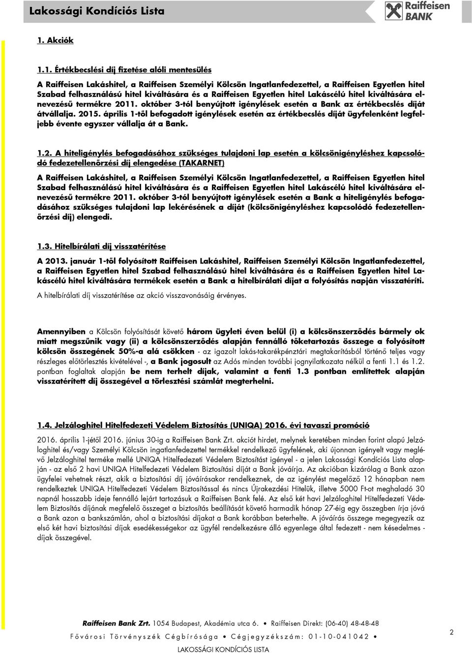 április 1-től befogadott igénylések esetén az értékbecslés díját ügyfelenként évente egyszer vállalja át a Bank. 1.2.