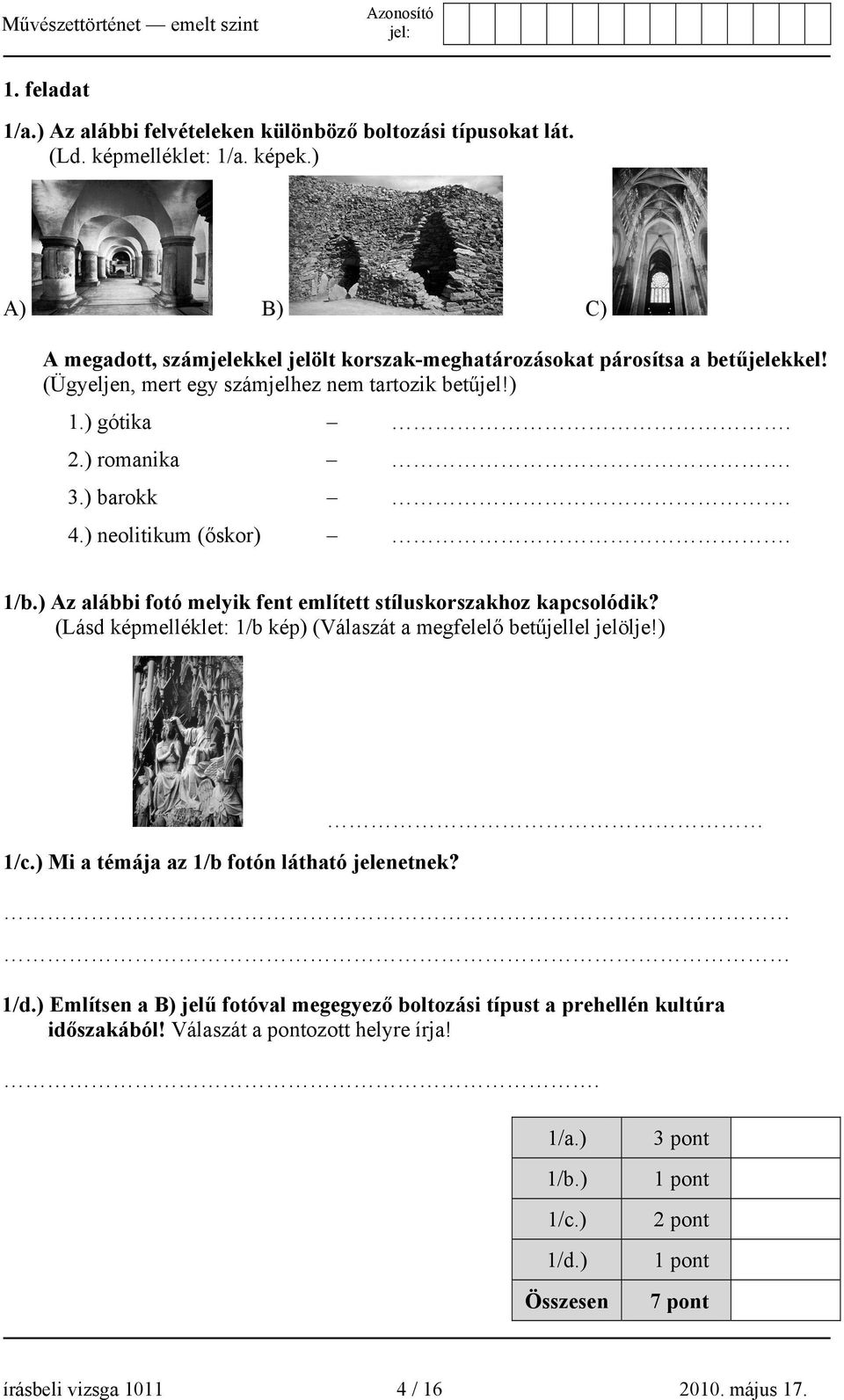 ) barokk. 4.) neolitikum (őskor). 1/b.) Az alábbi fotó melyik fent említett stíluskorszakhoz kapcsolódik? (Lásd képmelléklet: 1/b kép) (Válaszát a megfelelő betűjellel jelölje!) 1/c.