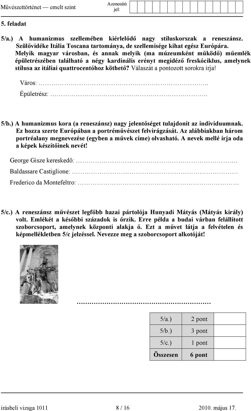 Válaszát a pontozott sorokra írja! Város:.. Épületrész:.. 5/b.) A humanizmus kora (a reneszánsz) nagy jelentőséget tulajdonít az individuumnak.