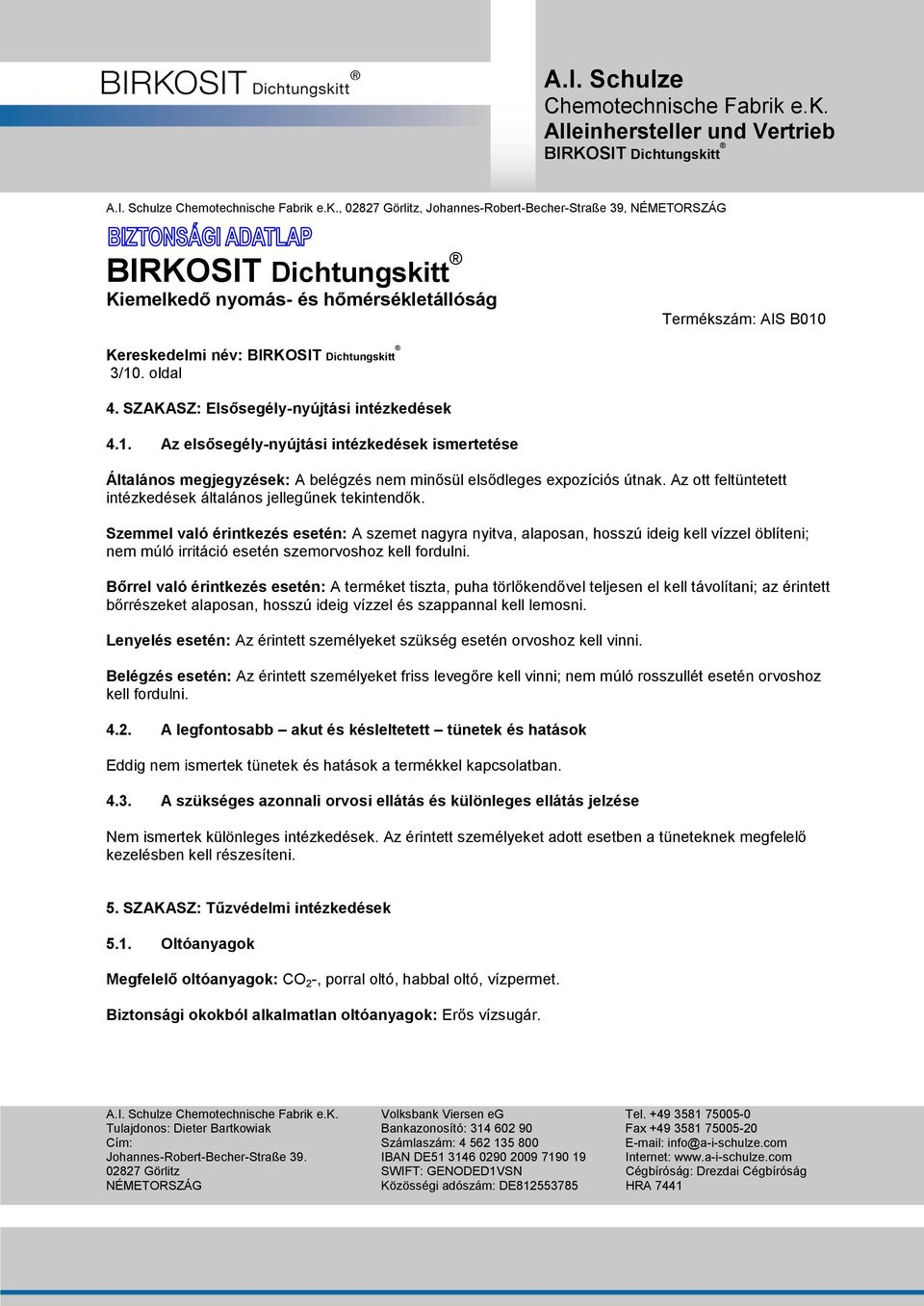 Szemmel való érintkezés esetén: A szemet nagyra nyitva, alaposan, hosszú ideig kell vízzel öblíteni; nem múló irritáció esetén szemorvoshoz kell fordulni.