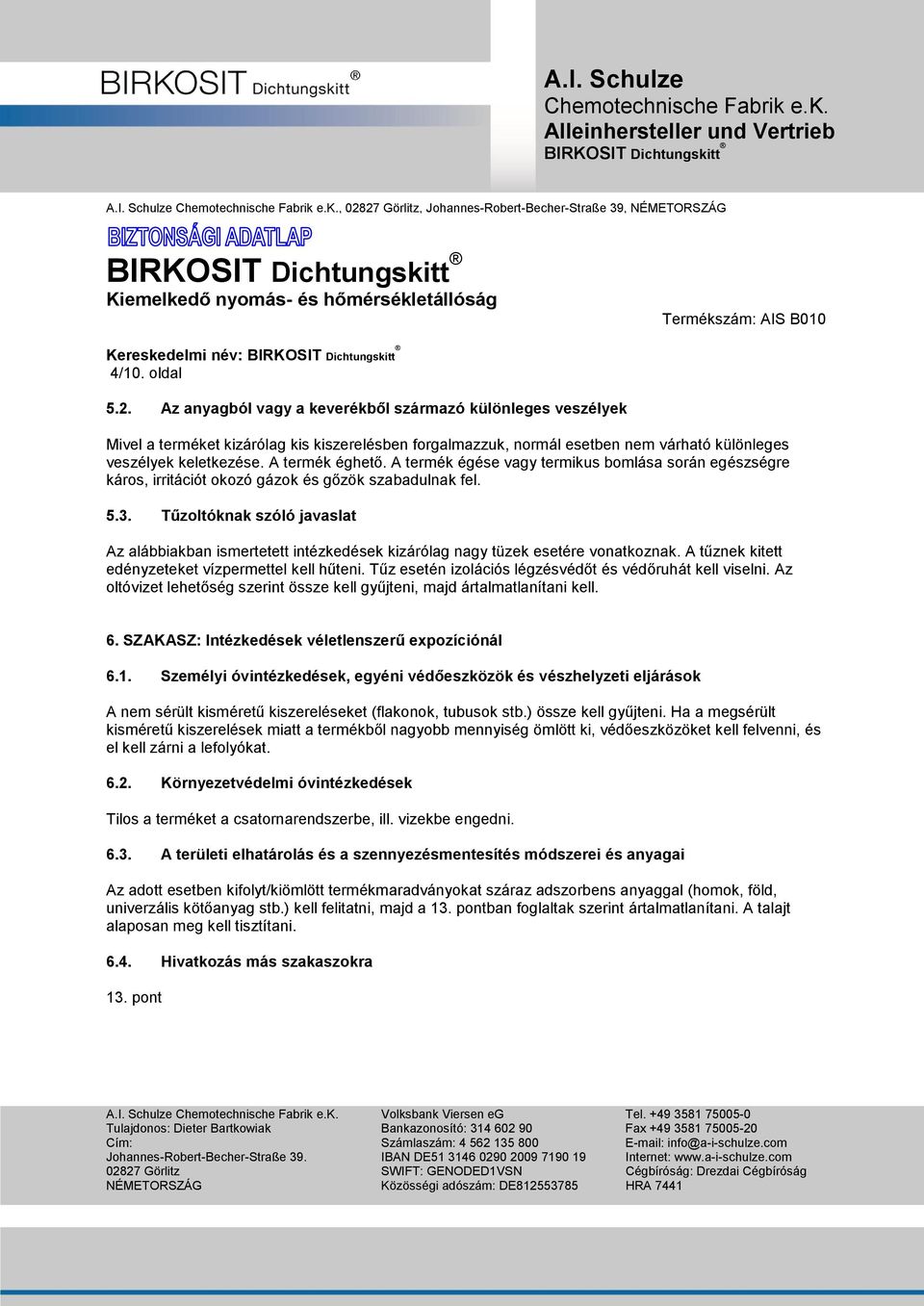 A termék égése vagy termikus bomlása során egészségre káros, irritációt okozó gázok és gőzök szabadulnak fel. 5.3.