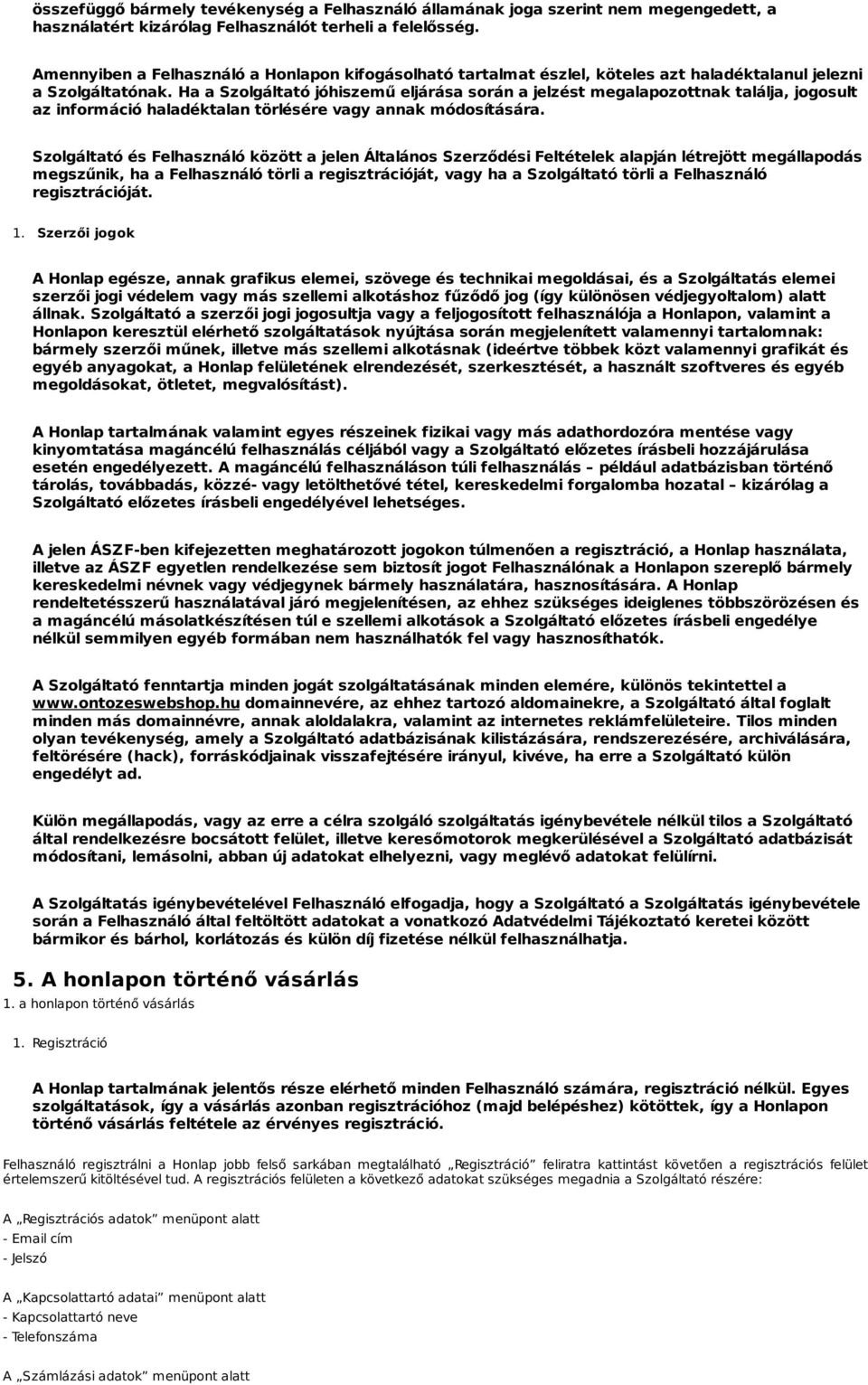 Ha a Szolgáltató jóhiszemű eljárása során a jelzést megalapozottnak találja, jogosult az információ haladéktalan törlésére vagy annak módosítására.