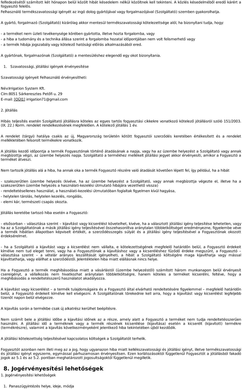 A gyártó, forgalmazó (Szolgáltató) kizárólag akkor mentesül termékszavatossági kötelezettsége alól, ha bizonyítani tudja, hogy: - a terméket nem üzleti tevékenysége körében gyártotta, illetve hozta