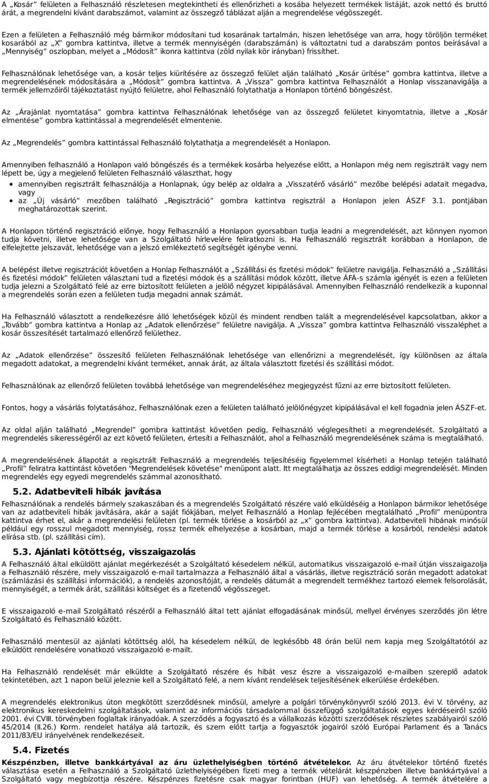 Ezen a felületen a Felhasználó még bármikor módosítani tud kosarának tartalmán, hiszen lehetősége van arra, hogy töröljön terméket kosarából az X gombra kattintva, illetve a termék mennyiségén