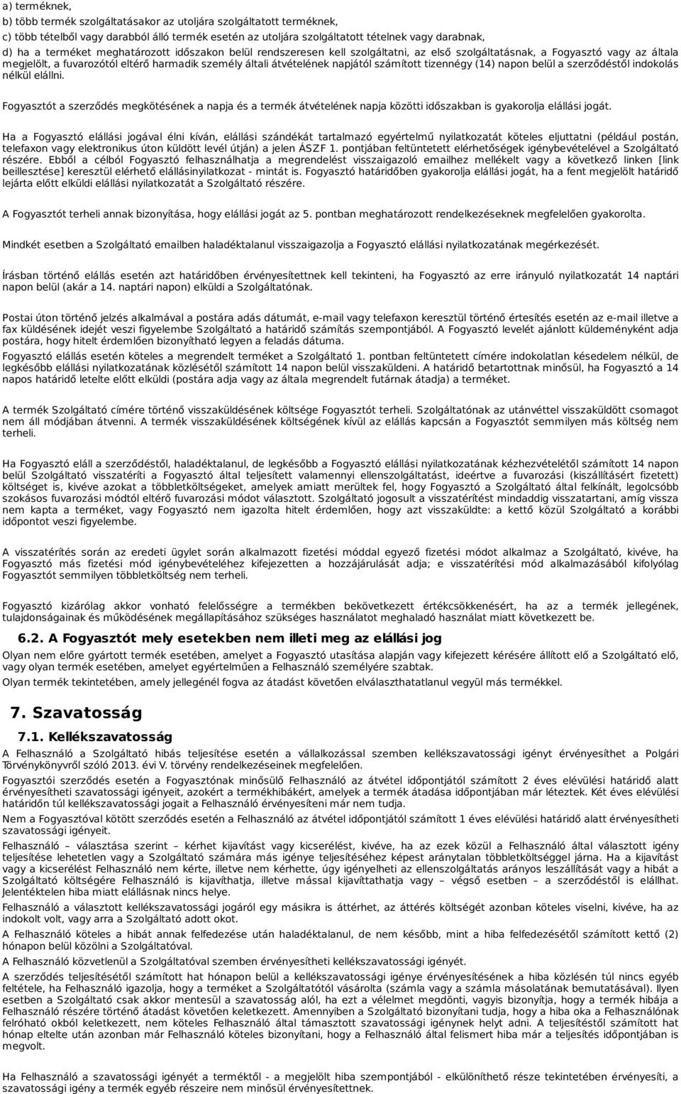 számított tizennégy (14) napon belül a szerződéstől indokolás nélkül elállni. Fogyasztót a szerződés megkötésének a napja és a termék átvételének napja közötti időszakban is gyakorolja elállási jogát.