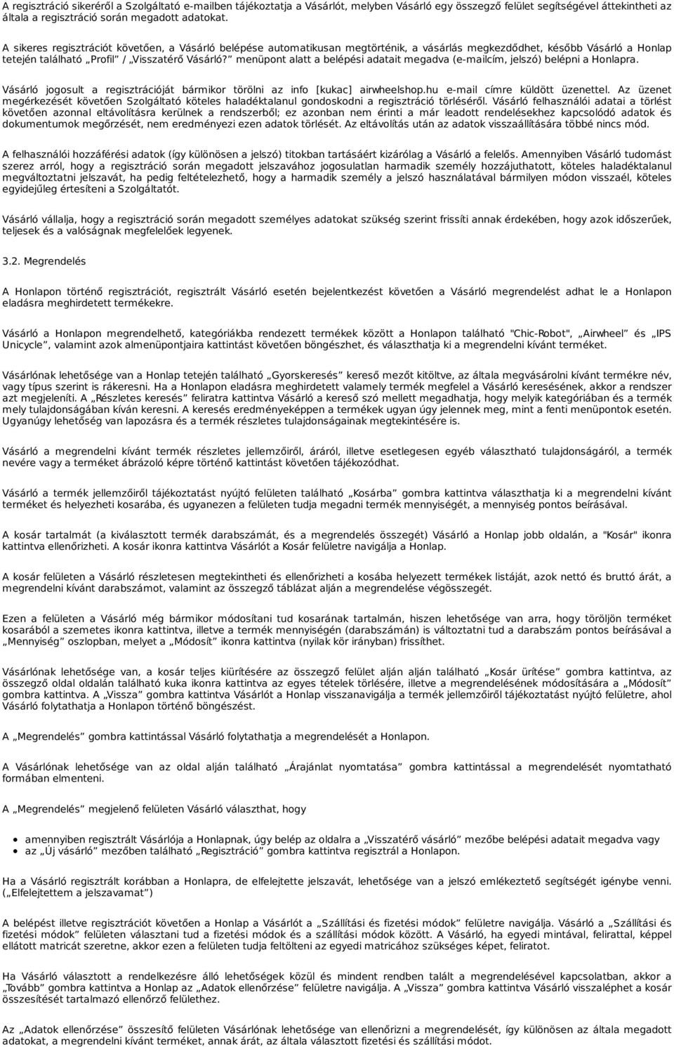 menüpont alatt a belépési adatait megadva (e-mailcím, jelszó) belépni a Honlapra. Vásárló jogosult a regisztrációját bármikor törölni az info [kukac] airwheelshop.hu e-mail címre küldött üzenettel.