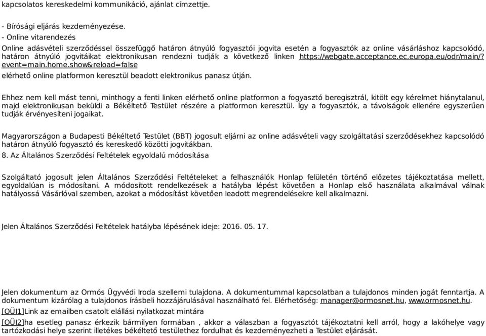 rendezni tudják a következő linken https://webgate.acceptance.ec.europa.eu/odr/main/? event=main.home.show&reload=false elérhető online platformon keresztül beadott elektronikus panasz útján.