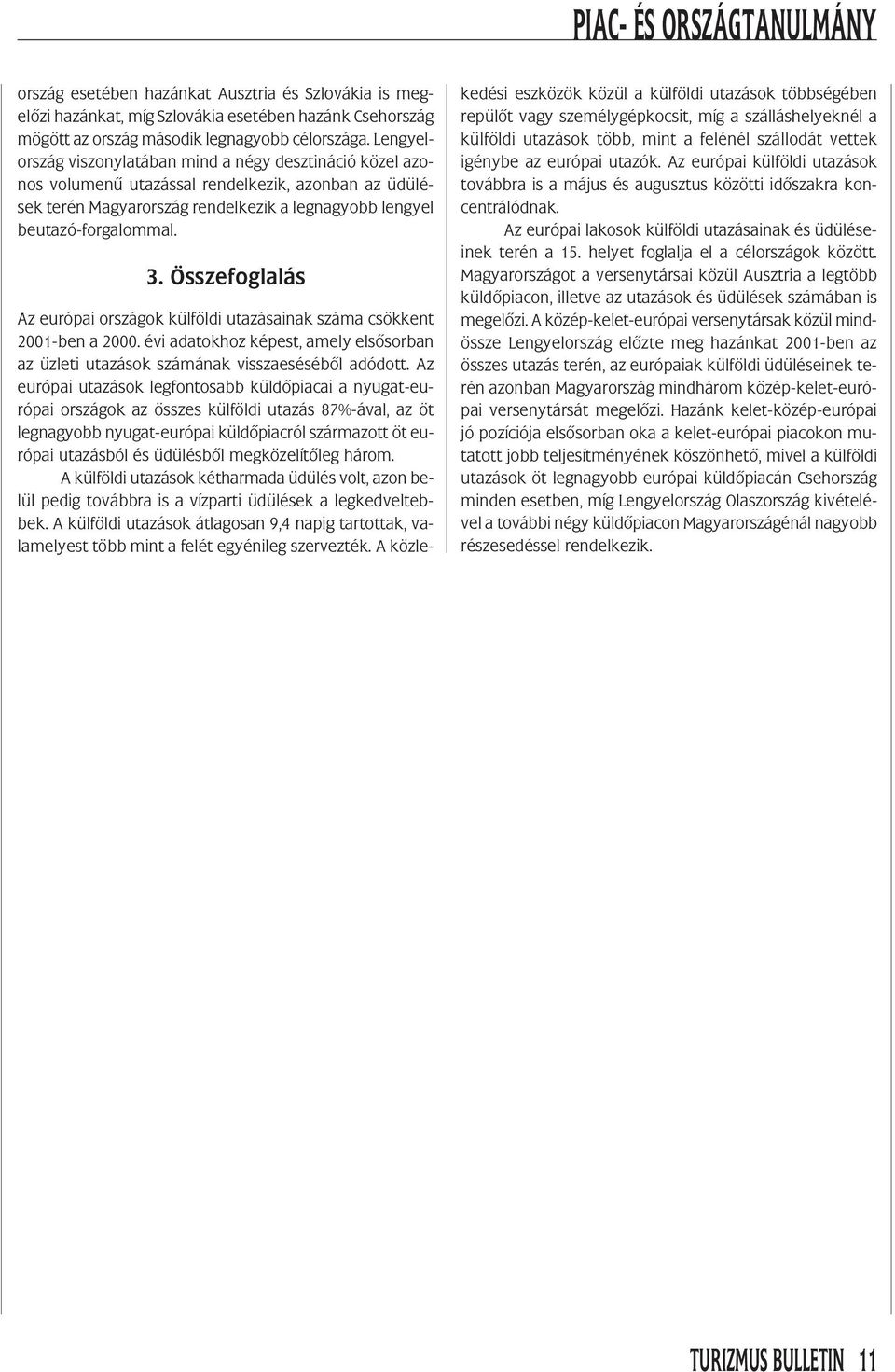 Összefoglalás Az európai ok külföldi utazásainak száma csökkent 2001-ben a 2000. évi adatokhoz képest, amely elsôsorban az üzleti utazások számának visszaesésébôl adódott.