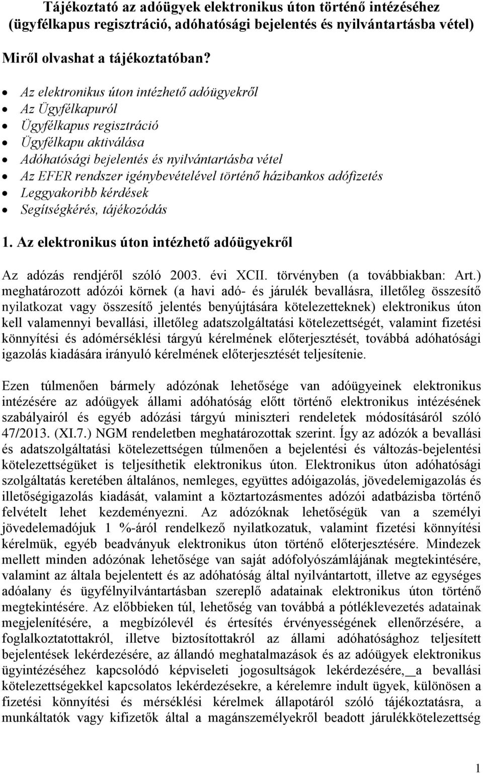 házibankos adófizetés Leggyakoribb kérdések Segítségkérés, tájékozódás 1. Az elektronikus úton intézhető adóügyekről Az adózás rendjéről szóló 2003. évi XCII. törvényben (a továbbiakban: Art.