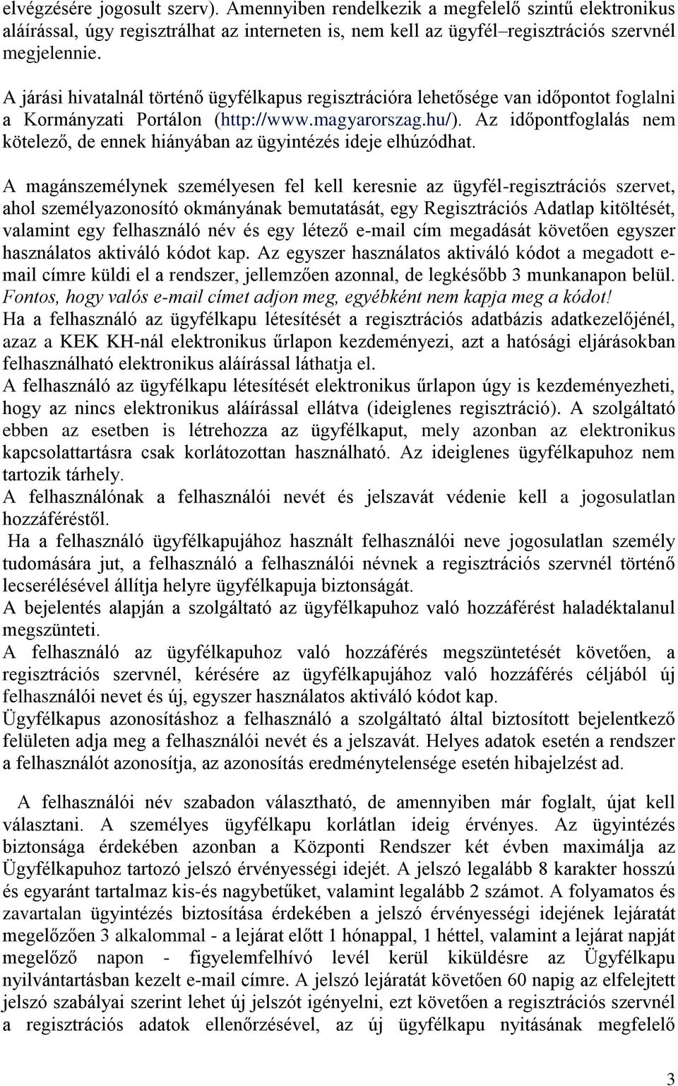 Az időpontfoglalás nem kötelező, de ennek hiányában az ügyintézés ideje elhúzódhat.