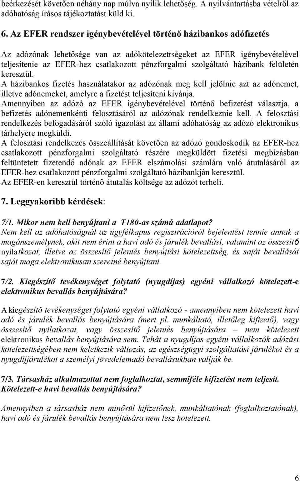 szolgáltató házibank felületén keresztül. A házibankos fizetés használatakor az adózónak meg kell jelölnie azt az adónemet, illetve adónemeket, amelyre a fizetést teljesíteni kívánja.