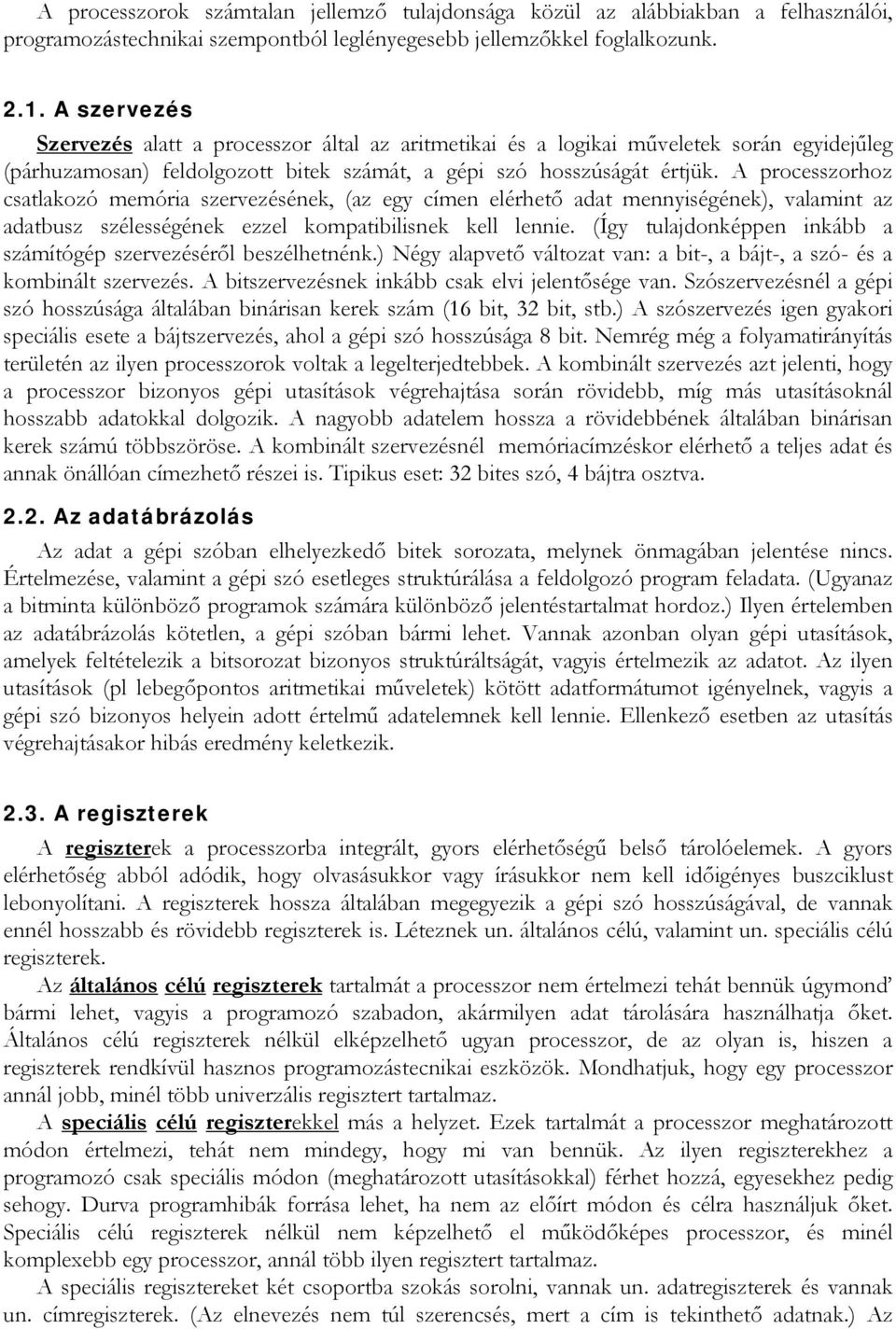 A processzorhoz csatlakozó memória szervezésének, (az egy címen elérhető adat mennyiségének), valamint az adatbusz szélességének ezzel kompatibilisnek kell lennie.