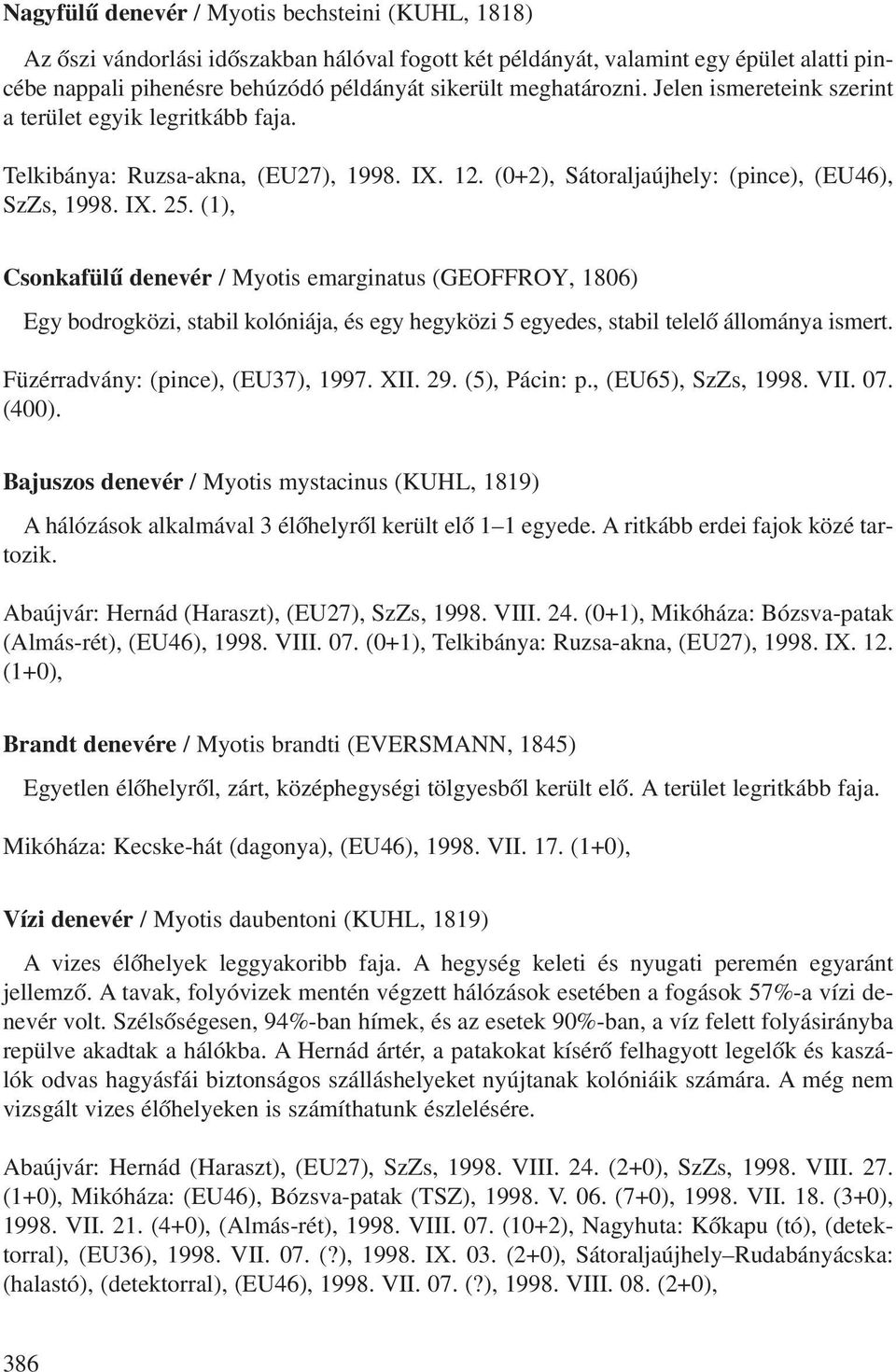 (1), Csonkafülû denevér / Myotis emarginatus (GEOFFROY, 1806) Egy bodrogközi, stabil kolóniája, és egy hegyközi 5 egyedes, stabil telelô állománya ismert. Füzérradvány: (pince), (EU37), 1997. XII. 29.