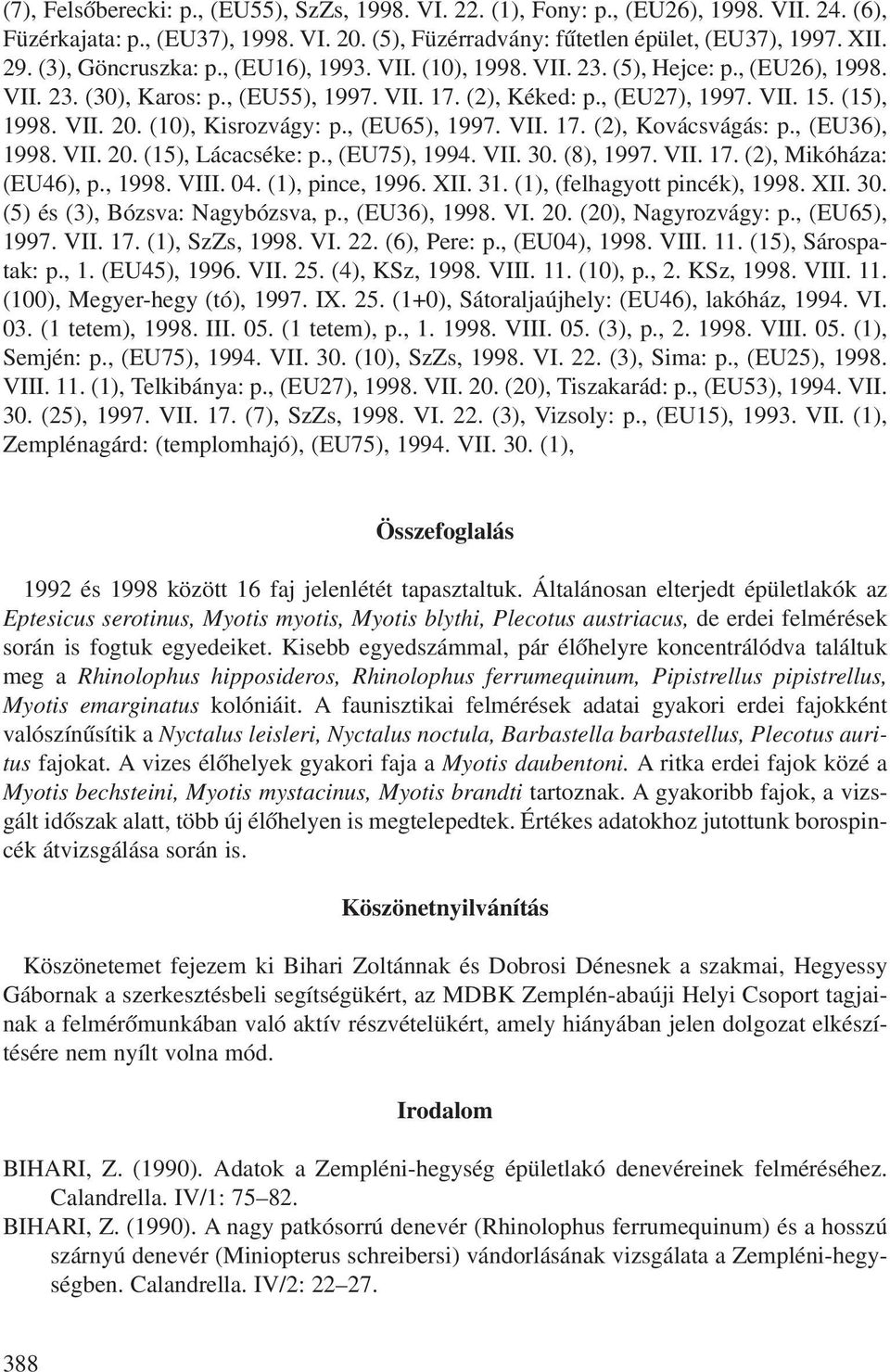 (10), Kisrozvágy: p., (EU65), 1997. VII. 17. (2), Kovácsvágás: p., (EU36), 1998. VII. 20. (15), Lácacséke: p., (EU75), 1994. VII. 30. (8), 1997. VII. 17. (2), Mikóháza: (EU46), p., 1998. VIII. 04.