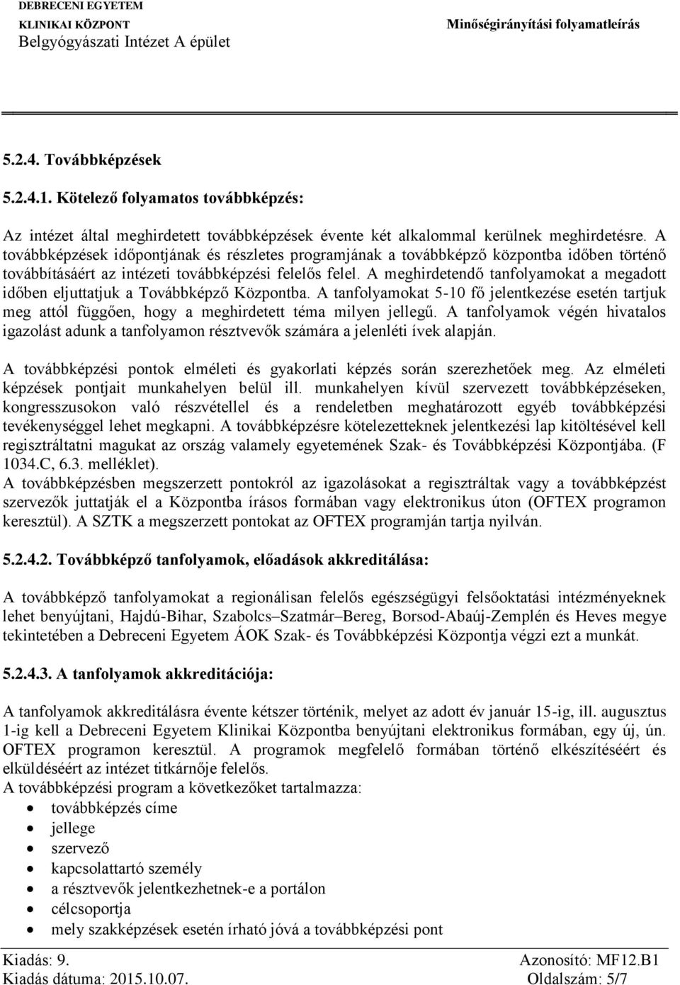 A meghirdetendő tanfolyamokat a megadott időben eljuttatjuk a Továbbképző Központba. A tanfolyamokat 5-10 fő jelentkezése esetén tartjuk meg attól függően, hogy a meghirdetett téma milyen jellegű.