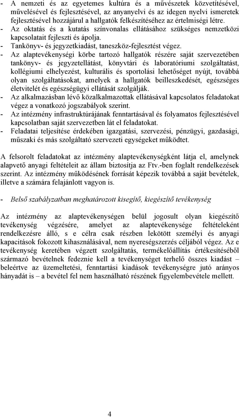 - Az alaptevékenységi körbe tartozó hallgatók részére saját szervezetében tankönyv- és jegyzetellátást, könyvtári és laboratóriumi szolgáltatást, kollégiumi elhelyezést, kulturális és sportolási