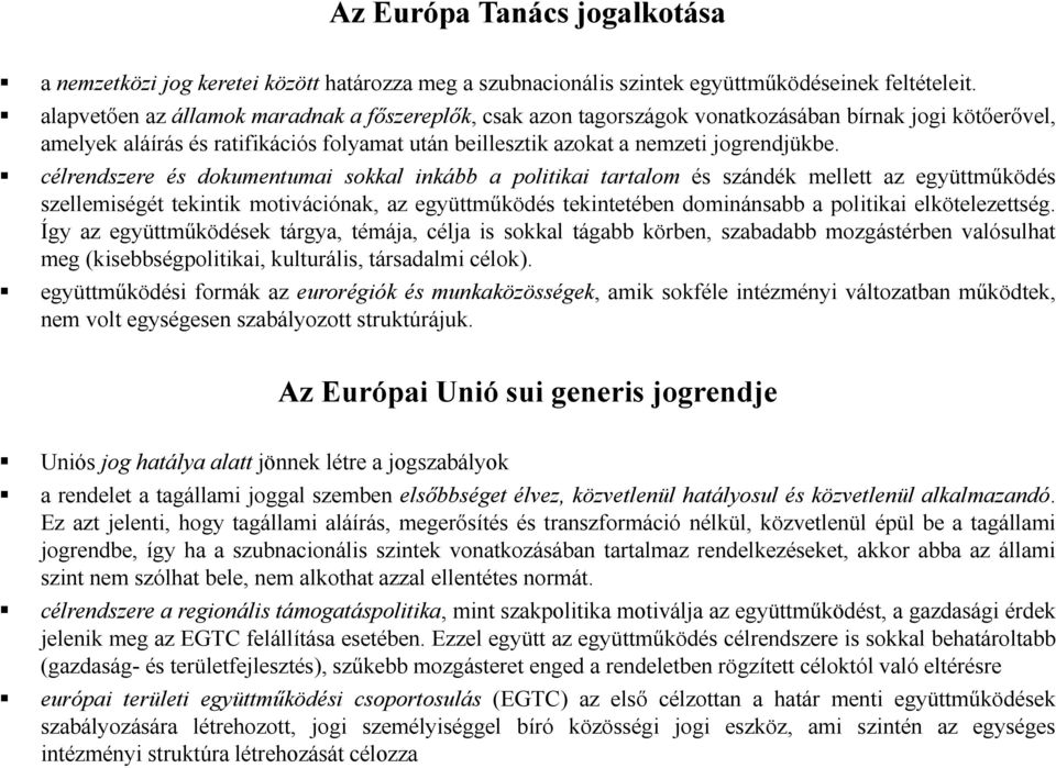 célrendszere és dokumentumai sokkal inkább a politikai tartalom és szándék mellett az együttműködés szellemiségét tekintik motivációnak, az együttműködés tekintetében dominánsabb a politikai