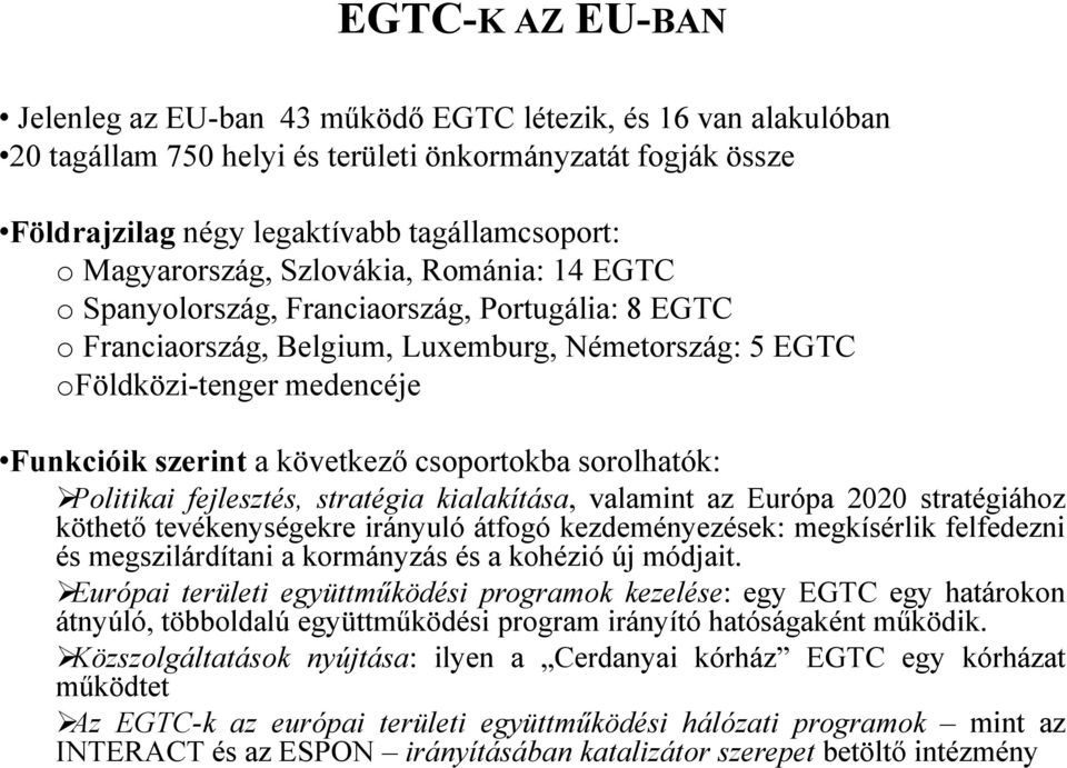 következő csoportokba sorolhatók: Politikai fejlesztés, stratégia kialakítása, valamint az Európa 2020 stratégiához köthető tevékenységekre irányuló átfogó kezdeményezések: megkísérlik felfedezni és