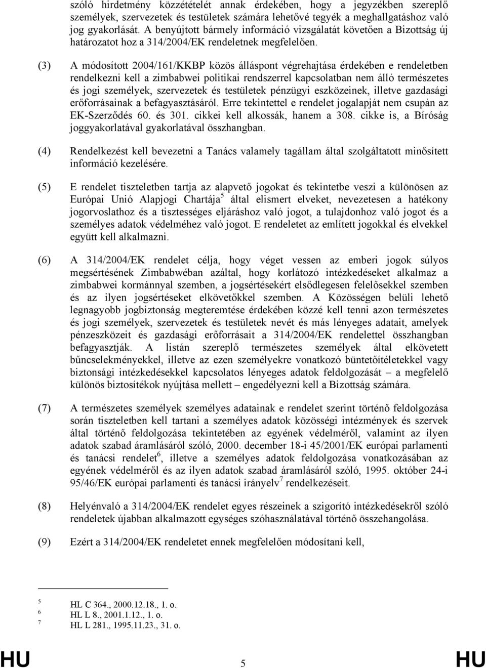 (3) A módosított 2004/161/KKBP közös álláspont végrehajtása érdekében e rendeletben rendelkezni kell a zimbabwei politikai rendszerrel kapcsolatban nem álló természetes és jogi személyek, szervezetek