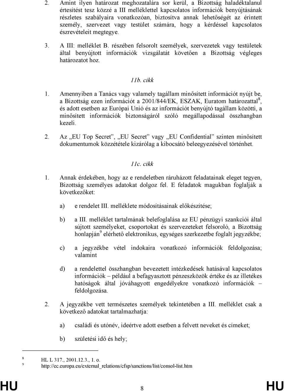 részében felsorolt személyek, szervezetek vagy testületek által benyújtott információk vizsgálatát követően a Bizottság végleges határozatot hoz. 11b. cikk 1.