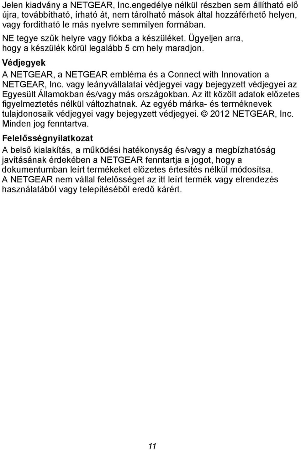 NE tegye szűk helyre vagy fiókba a készüléket. Ügyeljen arra, hogy a készülék körül legalább 5 cm hely maradjon. Védjegyek A NETGEAR, a NETGEAR embléma és a Connect with Innovation a NETGEAR, Inc.