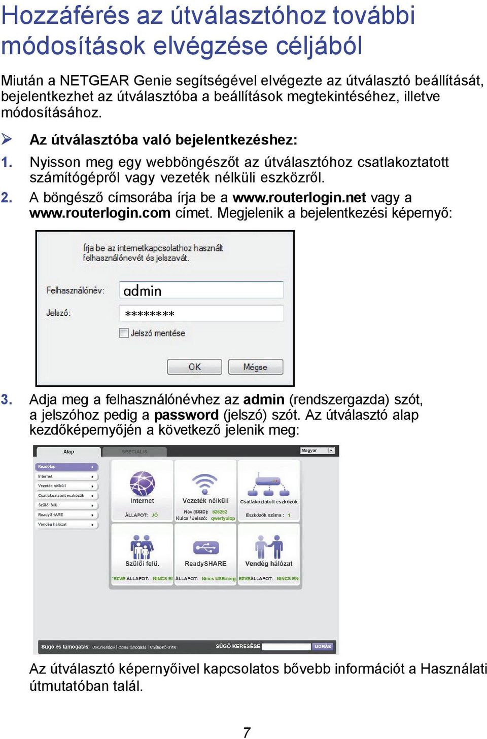 A böngésző címsorába írja be a www.routerlogin.net vagy a www.routerlogin.com címet. Megjelenik a bejelentkezési képernyő: admin ******** 3.