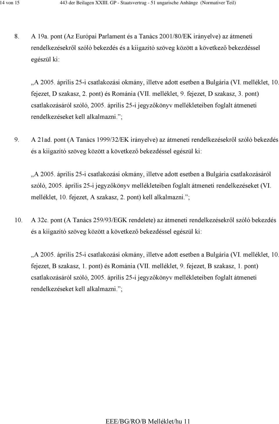 pont) és Románia (VII. melléklet, 9. fejezet, D szakasz, 3. pont) csatlakozásáról szóló, 2005. április 25-i jegyzőkönyv mellékleteiben foglalt átmeneti rendelkezéseket kell alkalmazni. ; 9. A 21ad.