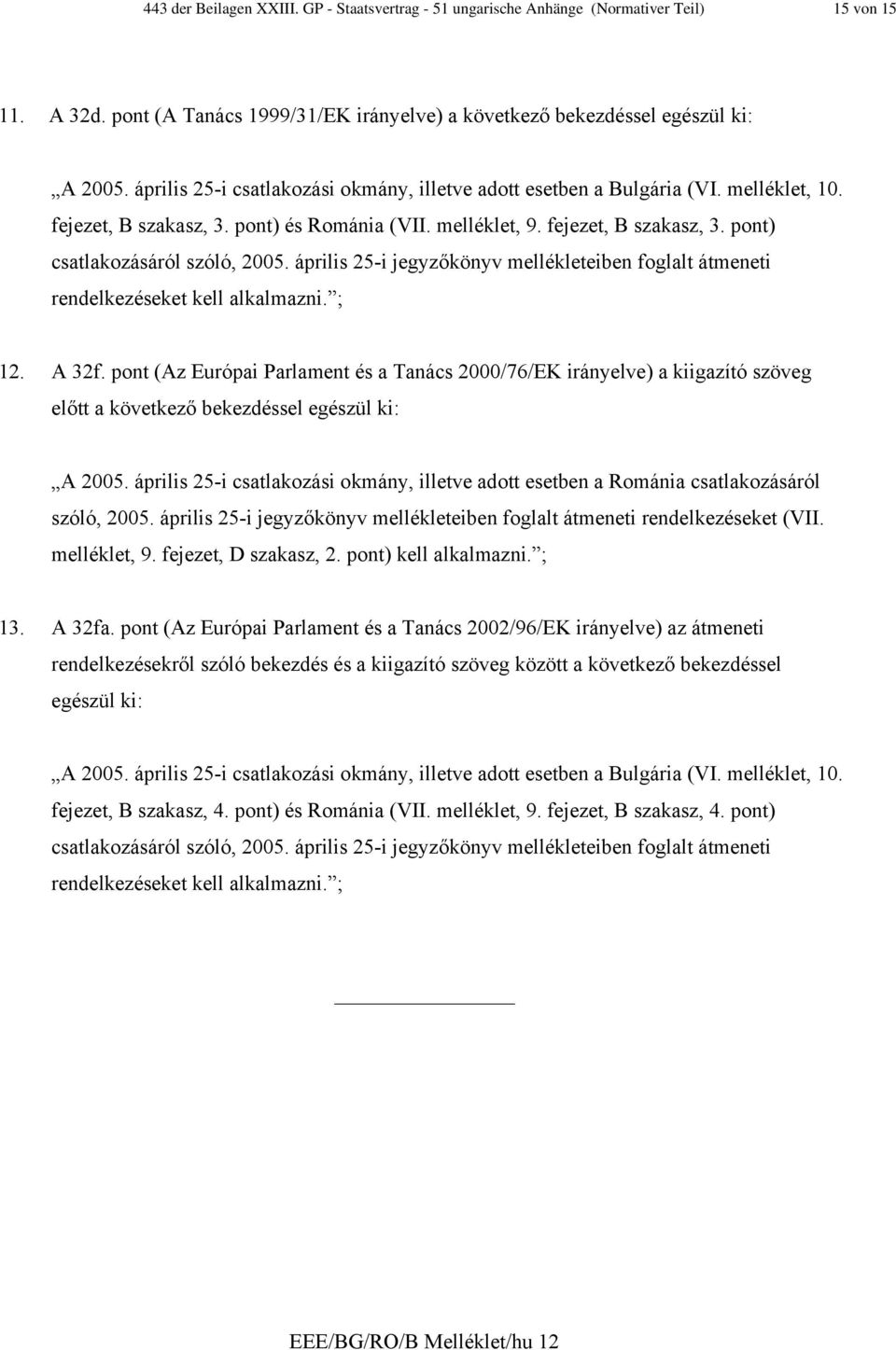 április 25-i jegyzőkönyv mellékleteiben foglalt átmeneti rendelkezéseket kell alkalmazni. ; 12. A 32f.