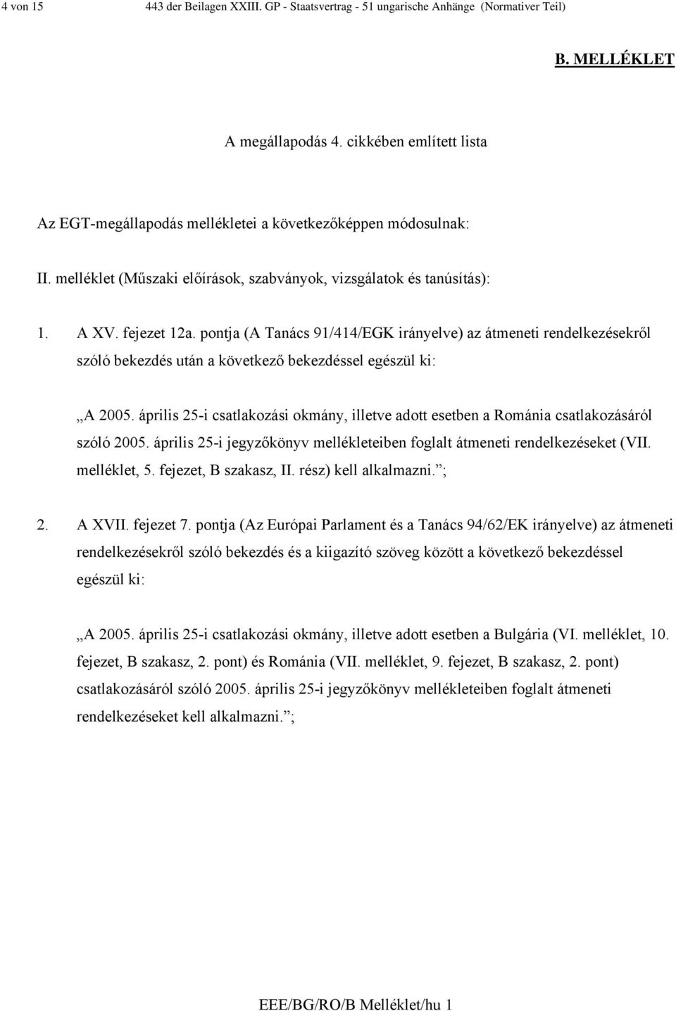 pontja (A Tanács 91/414/EGK irányelve) az átmeneti rendelkezésekről szóló bekezdés után a következő bekezdéssel egészül ki: szóló 2005.