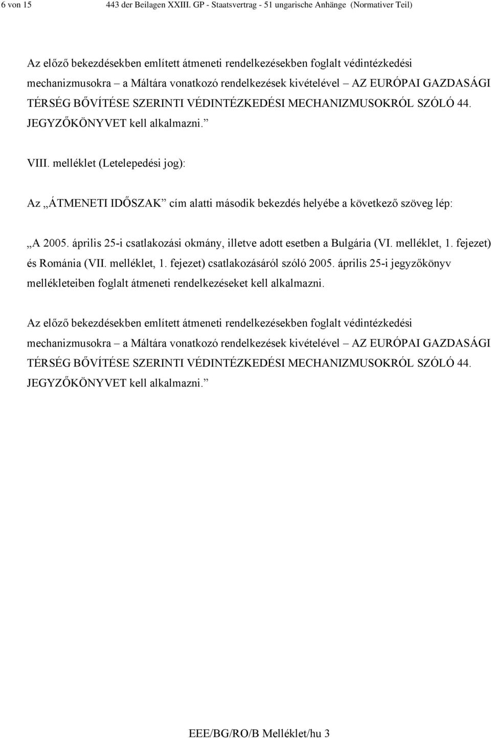 kivételével AZ EURÓPAI GAZDASÁGI TÉRSÉG BŐVÍTÉSE SZERINTI VÉDINTÉZKEDÉSI MECHANIZMUSOKRÓL SZÓLÓ 44. JEGYZŐKÖNYVET kell alkalmazni. VIII.