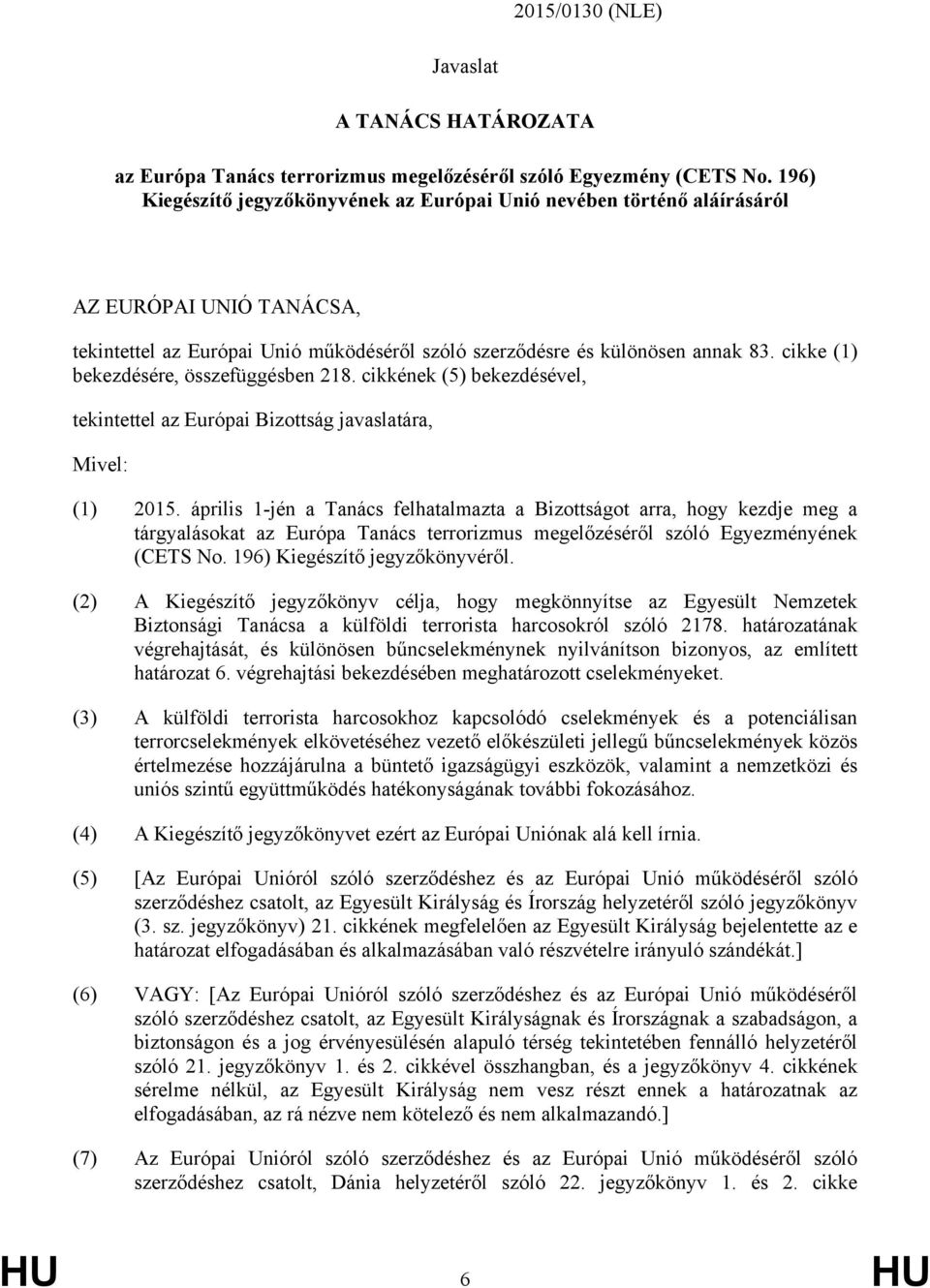 cikke (1) bekezdésére, összefüggésben 218. cikkének (5) bekezdésével, tekintettel az Európai Bizottság javaslatára, Mivel: (1) 2015.