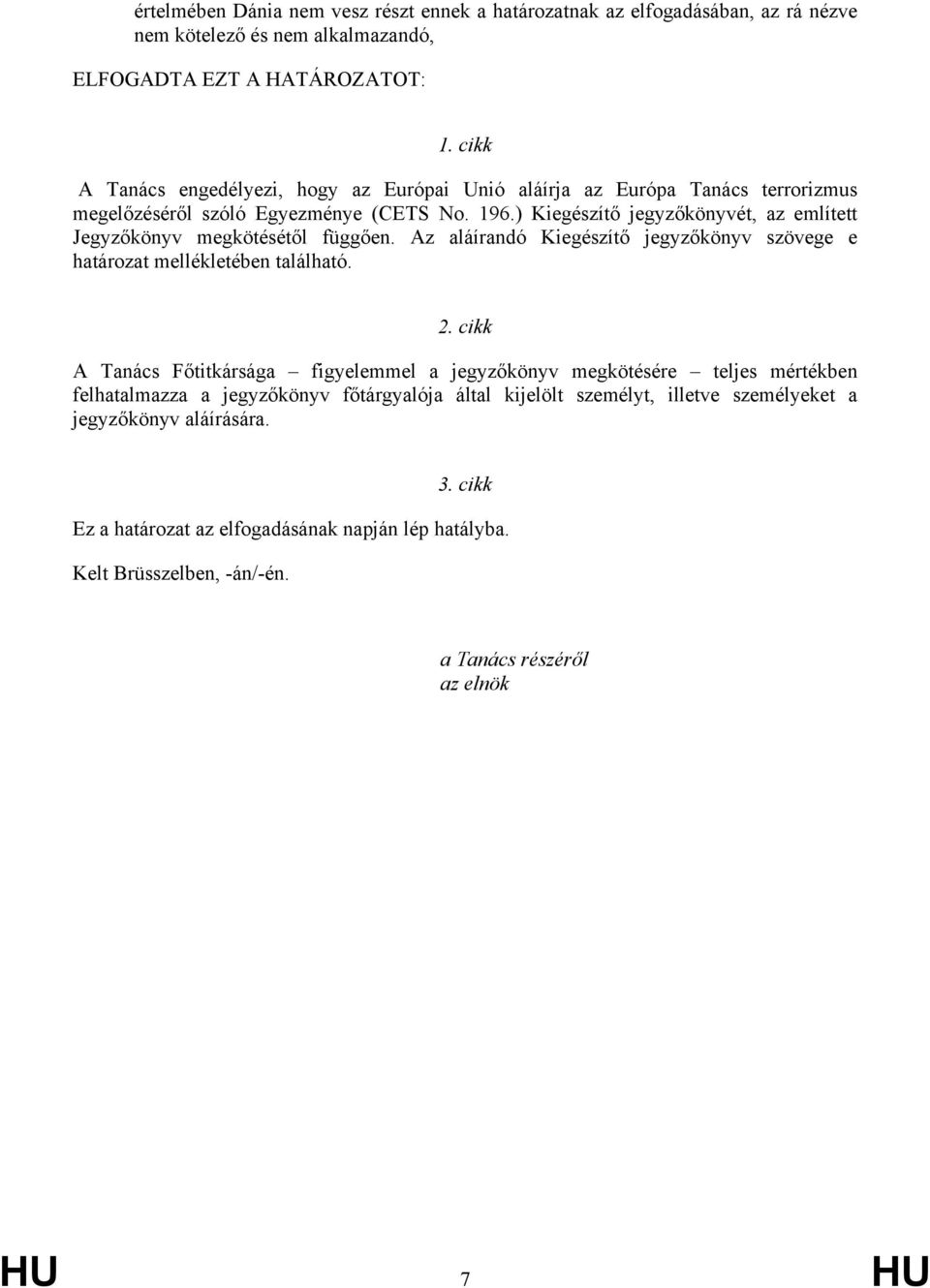 ) Kiegészítő jegyzőkönyvét, az említett Jegyzőkönyv megkötésétől függően. Az aláírandó Kiegészítő jegyzőkönyv szövege e határozat mellékletében található. 2.