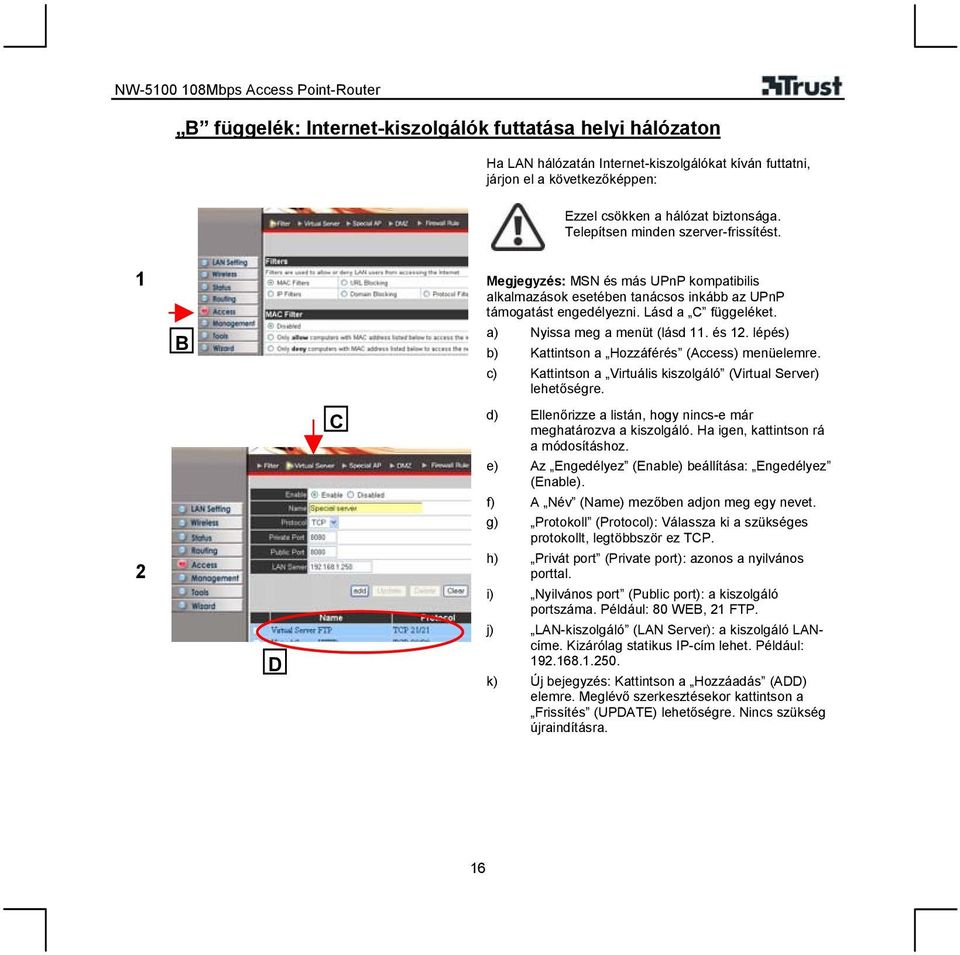 a) Nyissa meg a menüt (lásd 11. és 12. lépés) b) Kattintson a Hozzáférés (Access) menüelemre. c) Kattintson a Virtuális kiszolgáló (Virtual Server) lehetőségre.